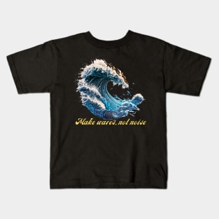 Make Waves, Not Noise Kids T-Shirt